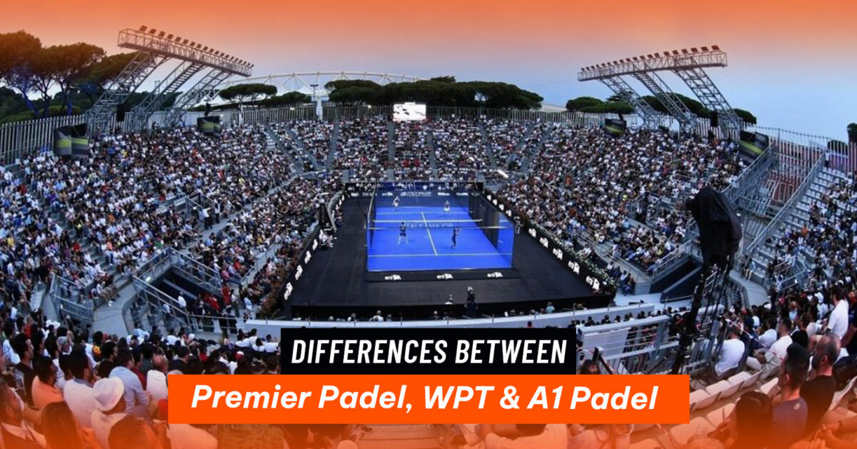 Premier Padel, World Padel Tour and A1 Padel: How Are They Different?